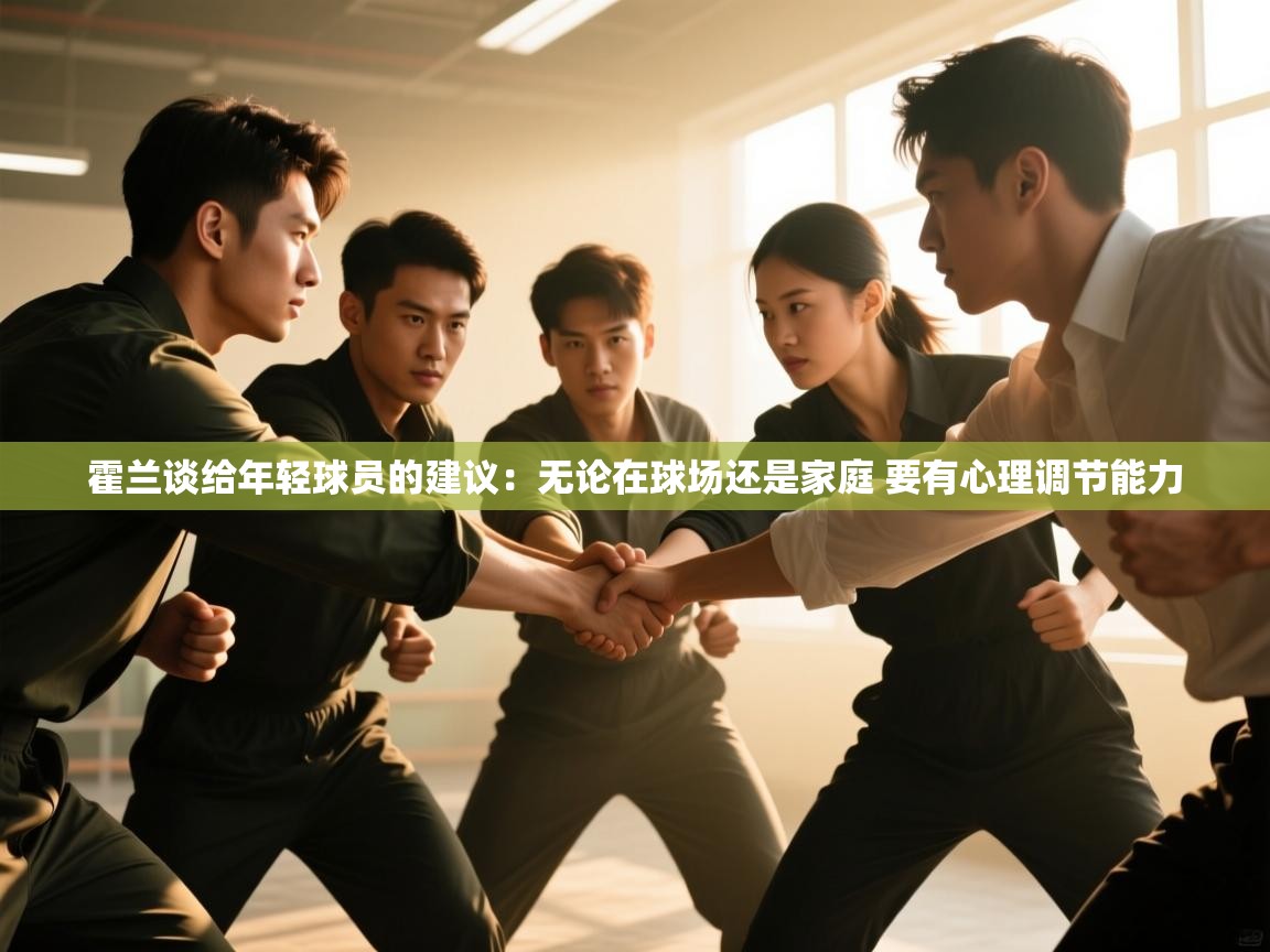 霍兰谈给年轻球员的建议:无论在球场还是家庭 要有心理调节能力 第1张