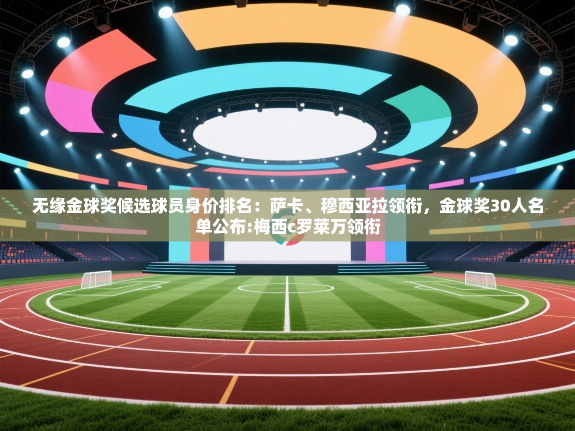 无缘金球奖候选球员身价排名：萨卡、穆西亚拉领衔，金球奖30人名单公布:梅西c罗莱万领衔  第1张